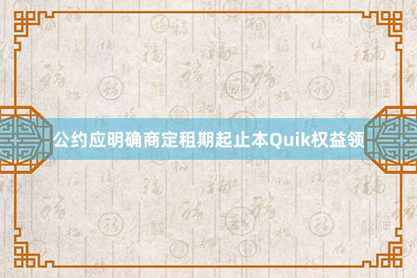 公约应明确商定租期起止本Quik权益领