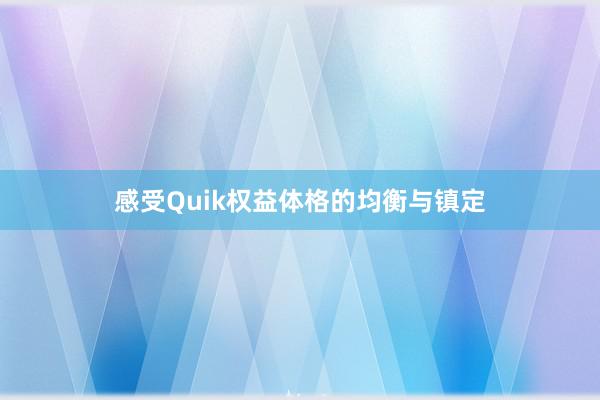感受Quik权益体格的均衡与镇定